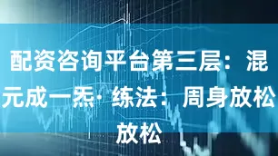 配资咨询平台第三层：混元成一炁· 练法：周身放松